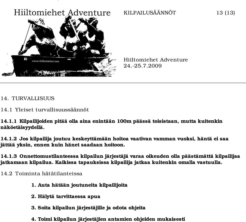 Kaikissa tapauksissa kilpailija jatkaa kuitenkin omalla vastuulla. 14.2 Toiminta hätätilanteissa 1. Auta hätään joutuneita kilpailijoita 2. Hälytä tarvittaessa apua 3.