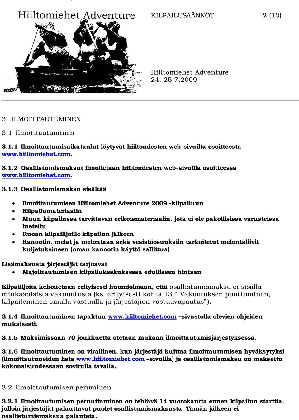 3 Osallistumismaksu sisältää Ilmoittautumisen 2009 -kilpailuun Kilpailumateriaalin Muun kilpailussa tarvittavan erikoismateriaalin, jota ei ole pakollisissa varusteissa lueteltu Ruoan kilpailijoille