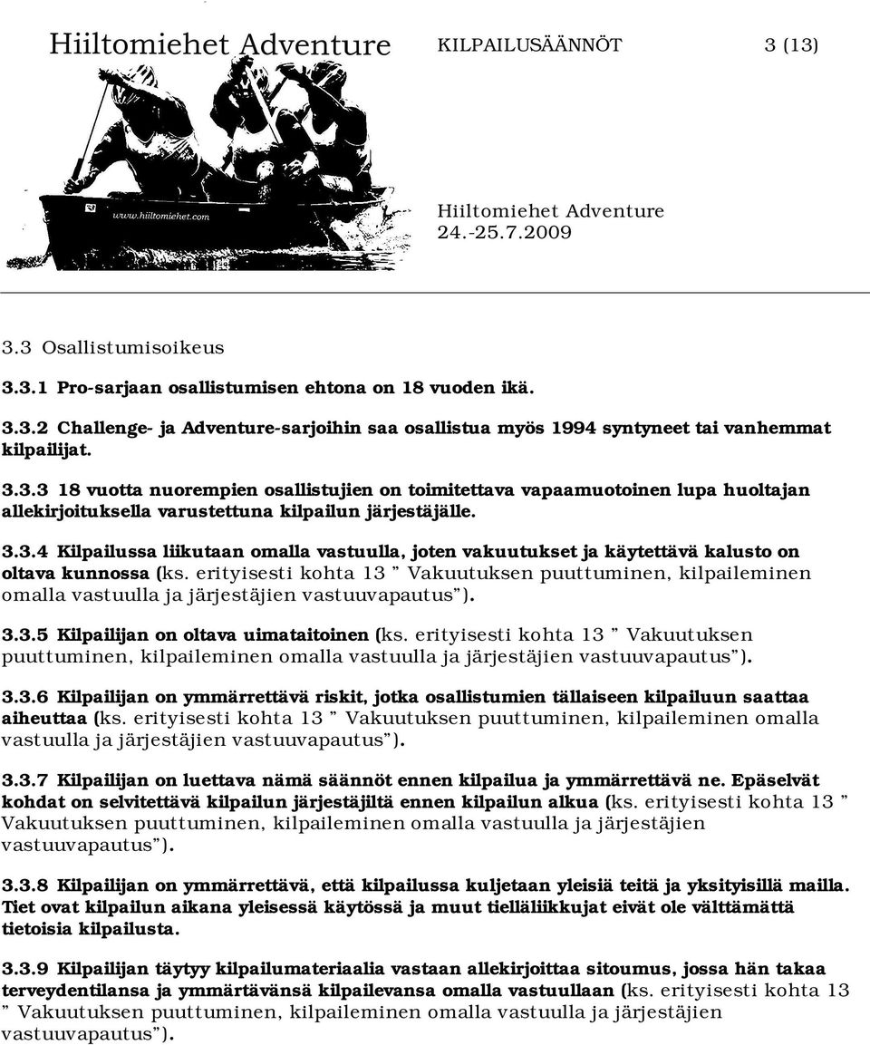 erityisesti kohta 13 Vakuutuksen puuttuminen, kilpaileminen omalla vastuulla ja järjestäjien vastuuvapautus ). 3.3.5 Kilpailijan on oltava uimataitoinen (ks.