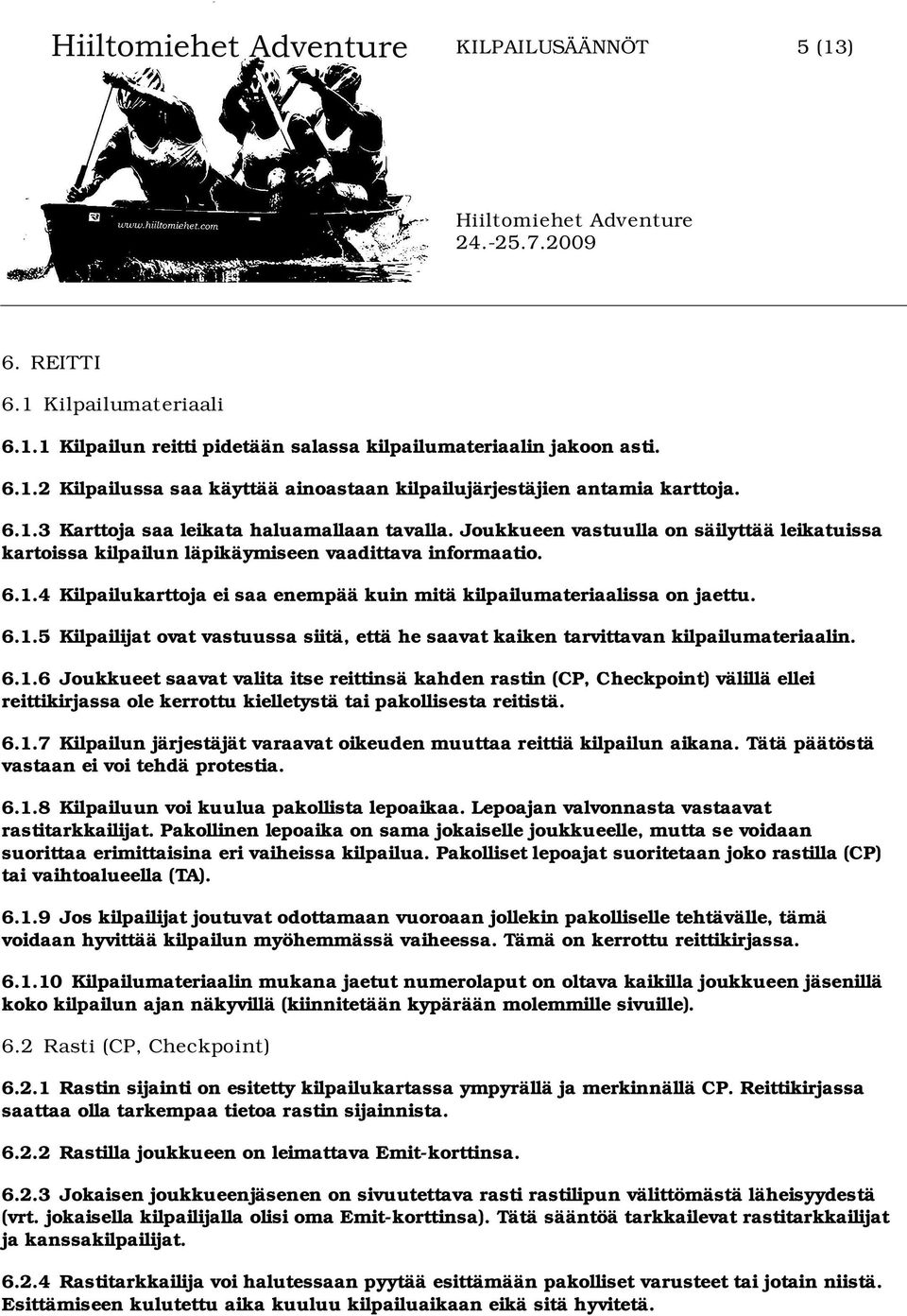 6.1.6 Joukkueet saavat valita itse reittinsä kahden rastin (CP, Checkpoint) välillä ellei reittikirjassa ole kerrottu kielletystä tai pakollisesta reitistä. 6.1.7 Kilpailun järjestäjät varaavat oikeuden muuttaa reittiä kilpailun aikana.