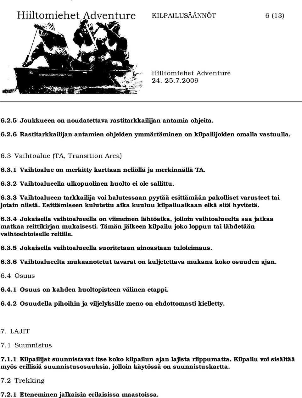 Esittämiseen kulutettu aika kuuluu kilpailuaikaan eikä sitä hyvitetä. 6.3.4 Jokaisella vaihtoalueella on viimeinen lähtöaika, jolloin vaihtoalueelta saa jatkaa matkaa reittikirjan mukaisesti.