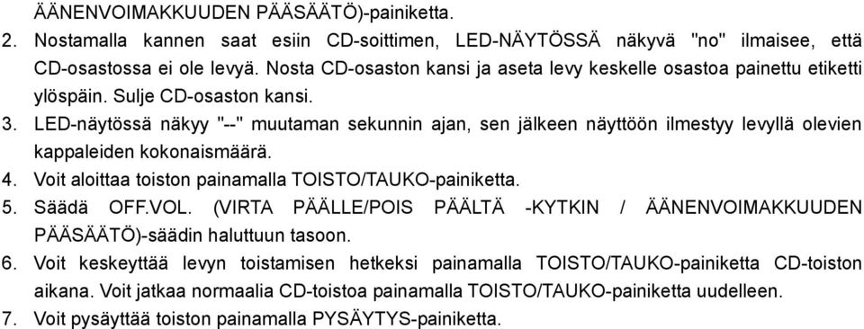 LED-näytössä näkyy "--" muutaman sekunnin ajan, sen jälkeen näyttöön ilmestyy levyllä olevien kappaleiden kokonaismäärä. 4. Voit aloittaa toiston painamalla TOISTO/TAUKO-painiketta. 5. Säädä OFF.