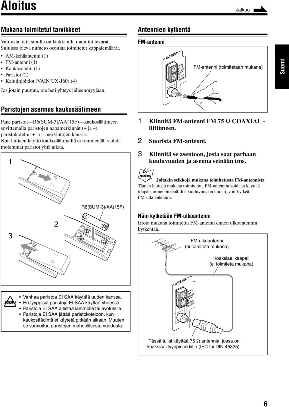 heti yhteys jälleenmyyjään. Paristojen asennus kaukosäätimeen Pane paristot R6(SUM-3)/AA(15F) kaukosäätimeen sovittamalla paristojen napamerkinnät (+ ja ) paristokotelon + ja merkintöjen kanssa.