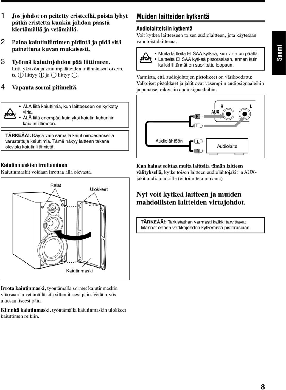 Muiden laitteiden kytkentä Audiolaitteisiin kytkentä Voit kytkeä laitteeseen toisen audiolaitteen, jota käytetään vain toistolaitteena. Muita laitteita EI SAA kytkeä, kun virta on päällä.