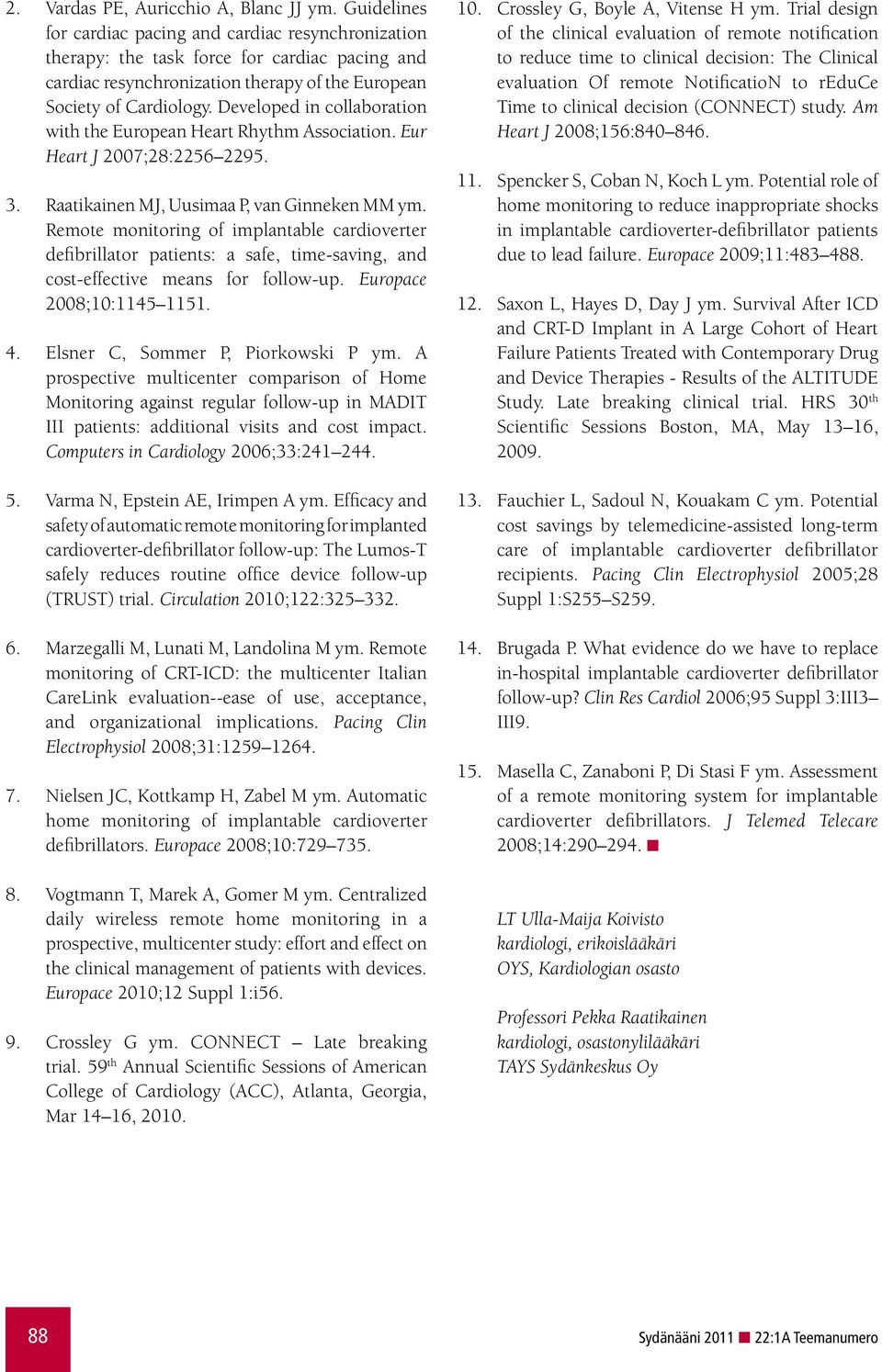 Developed in collaboration with the European Heart Rhythm Association. Eur Heart J 2007;28:2256 2295. 3. Raatikainen MJ, Uusimaa P, van Ginneken MM ym.