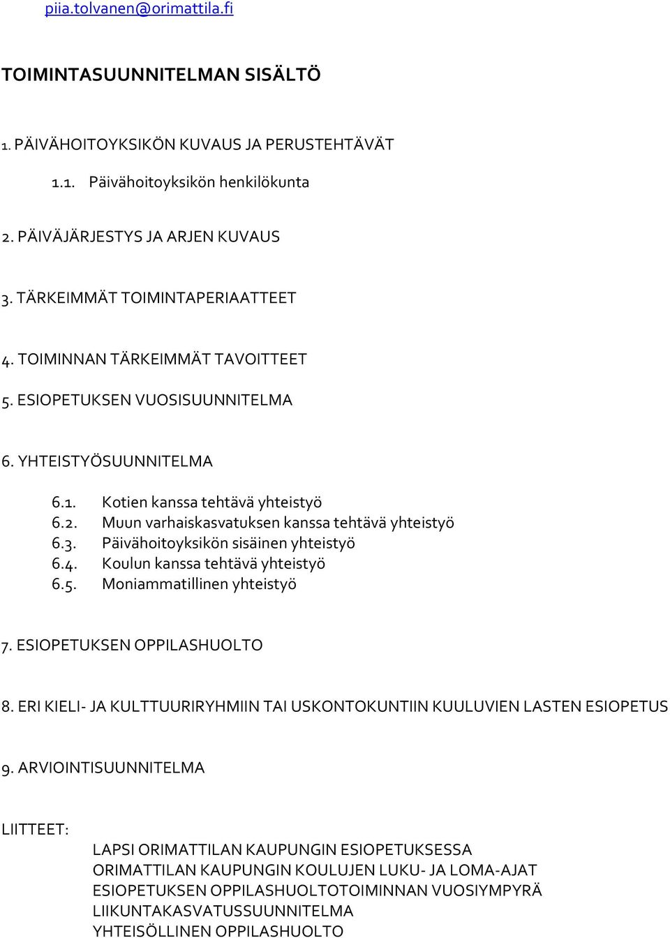 Muun varhaiskasvatuksen kanssa tehtävä yhteistyö 6.3. Päivähoitoyksikön sisäinen yhteistyö 6.4. Koulun kanssa tehtävä yhteistyö 6.5. Moniammatillinen yhteistyö 7. ESIOPETUKSEN OPPILASHUOLTO 8.