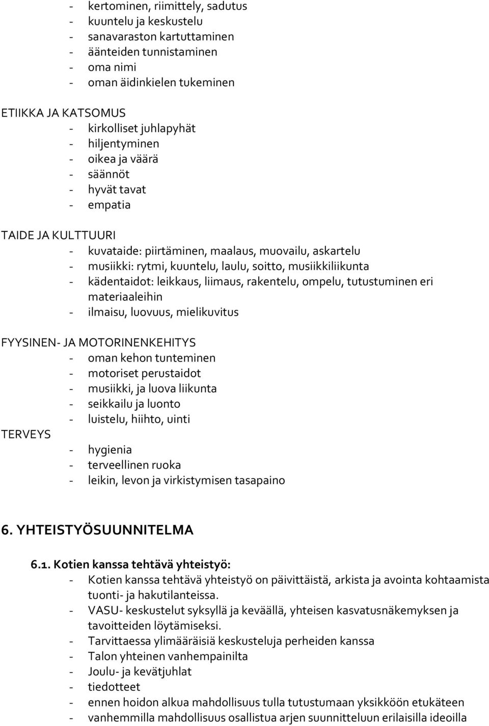 musiikkiliikunta - kädentaidot: leikkaus, liimaus, rakentelu, ompelu, tutustuminen eri materiaaleihin - ilmaisu, luovuus, mielikuvitus FYYSINEN- JA MOTORINENKEHITYS - oman kehon tunteminen -