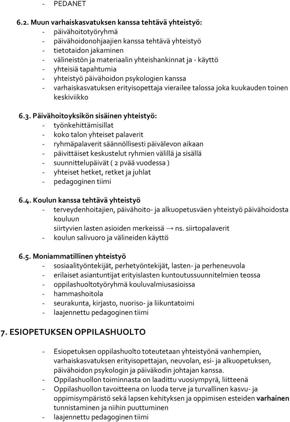 - yhteisiä tapahtumia - yhteistyö päivähoidon psykologien kanssa - varhaiskasvatuksen erityisopettaja vierailee talossa joka kuukauden toinen keskiviikko 6.3.