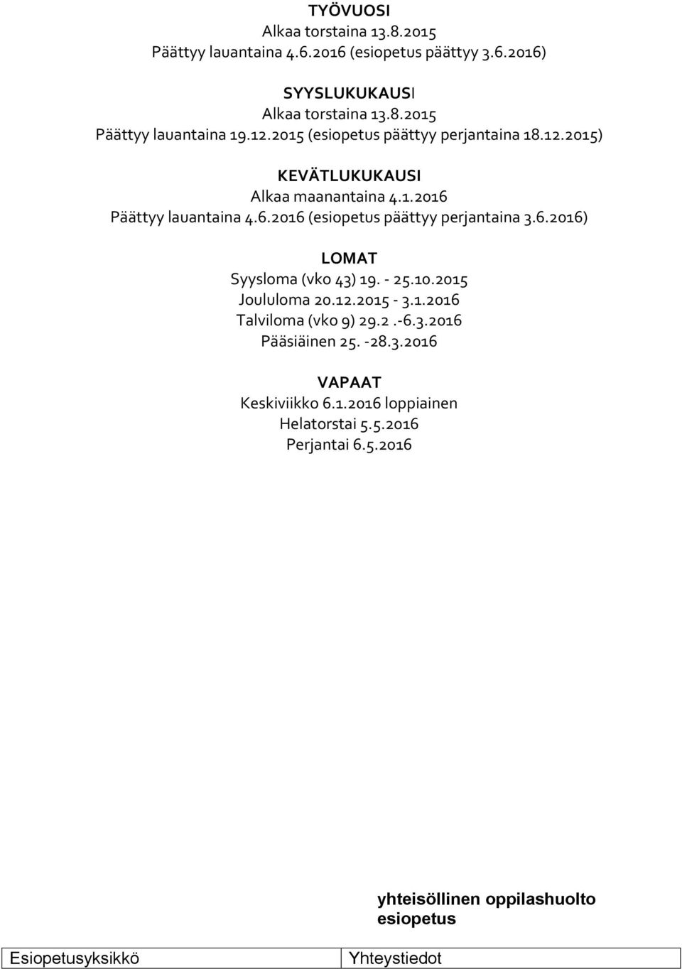 6.2016) LOMAT Syysloma (vko 43) 19. - 25.10.2015 Joululoma 20.12.2015-3.1.2016 Talviloma (vko 9) 29.2.-6.3.2016 Pääsiäinen 25. -28.3.2016 VAPAAT Keskiviikko 6.