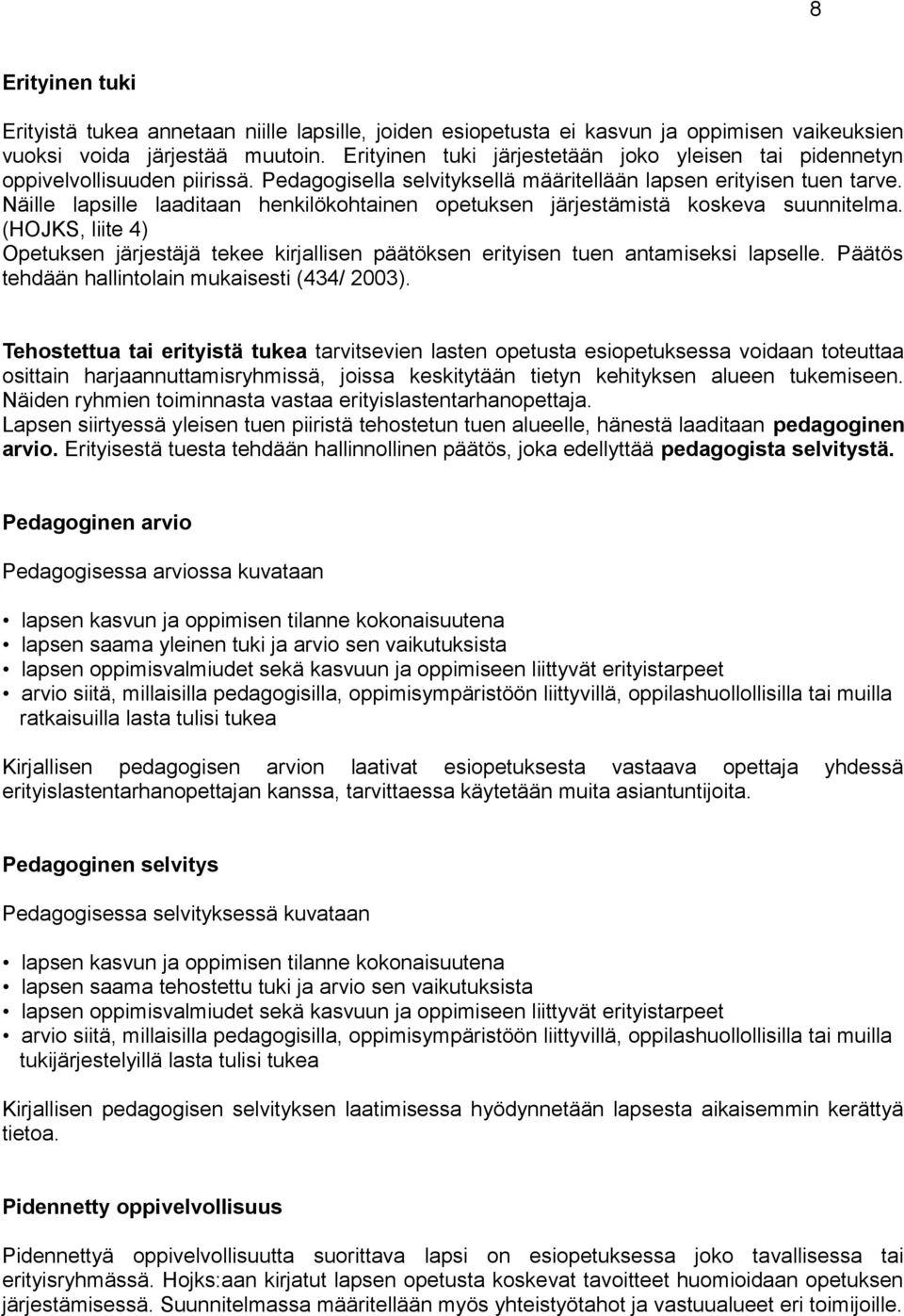 Näille lapsille laaditaan henkilökohtainen opetuksen järjestämistä koskeva suunnitelma. (HOJKS, liite 4) Opetuksen järjestäjä tekee kirjallisen päätöksen erityisen tuen antamiseksi lapselle.