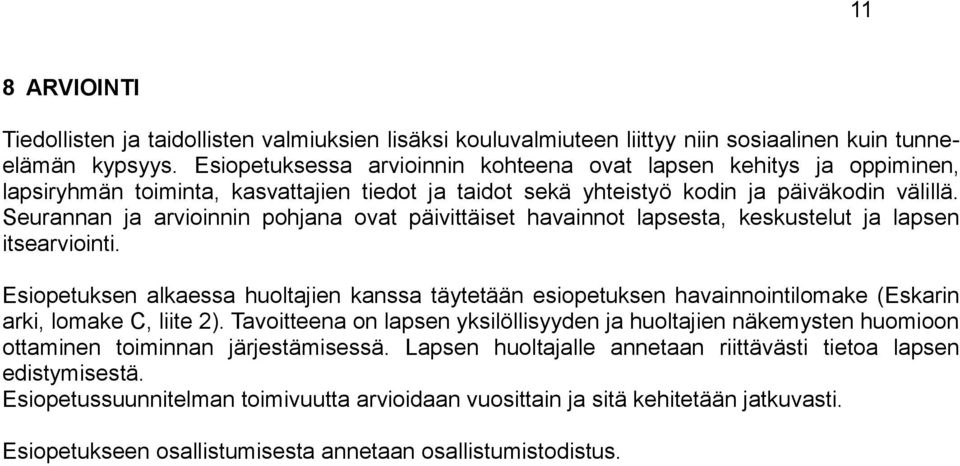 Seurannan ja arvioinnin pohjana ovat päivittäiset havainnot lapsesta, keskustelut ja lapsen itsearviointi.