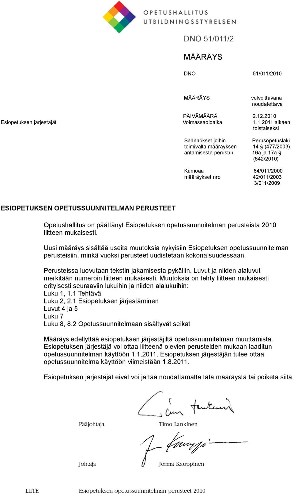 määräyksen 14 (477/2003), antamisesta perustuu 16a ja 17a (642/2010) Kumoaa 64/011/2000 määräykset nro 42/011/2003 3/011/2009 ESIOPETUKSEN OPETUSSUUNNITELMAN PERUSTEET Opetushallitus on päättänyt