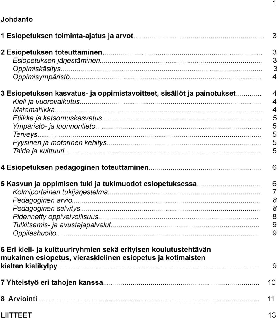 .. 5 Fyysinen ja motorinen kehitys... 5 Taide ja kulttuuri... 5 4 Esiopetuksen pedagoginen toteuttaminen... 6 5 Kasvun ja oppimisen tuki ja tukimuodot esiopetuksessa... 6 Kolmiportainen tukijärjestelmä.