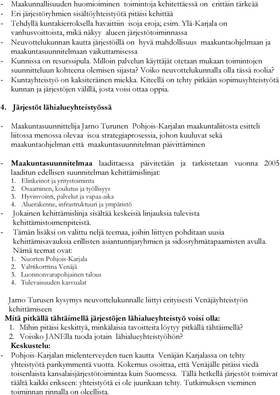 Kunnissa on resurssipula. Milloin palvelun käyttäjät otetaan mukaan toimintojen suunnitteluun kohteena olemisen sijasta? Voiko neuvottelukunnalla olla tässä roolia?