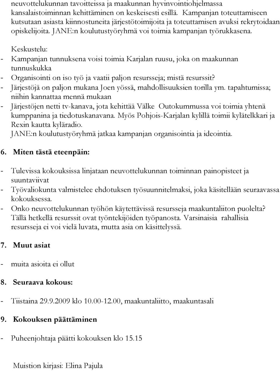 - Kampanjan tunnuksena voisi toimia Karjalan ruusu, joka on maakunnan tunnuskukka - Organisointi on iso työ ja vaatii paljon resursseja; mistä resurssit?