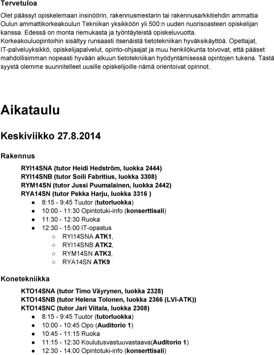 Opettajat, IT palveluyksikkö, opiskelijapalvelut, opinto ohjaajat ja muu henkilökunta toivovat, että pääset mahdollisimman nopeasti hyvään alkuun tietotekniikan hyödyntämisessä opintojen tukena.