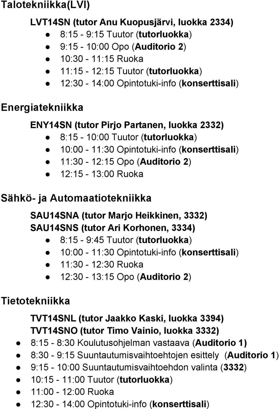 Ruoka Sähkö ja Automaatiotekniikka SAU14SNA (tutor Marjo Heikkinen, 3332) SAU14SNS (tutor Ari Korhonen, 3334) 8:15 9:45 Tuutor (tutorluokka) 10:00 11:30 Opintotuki info (konserttisali) 11:30 12:30