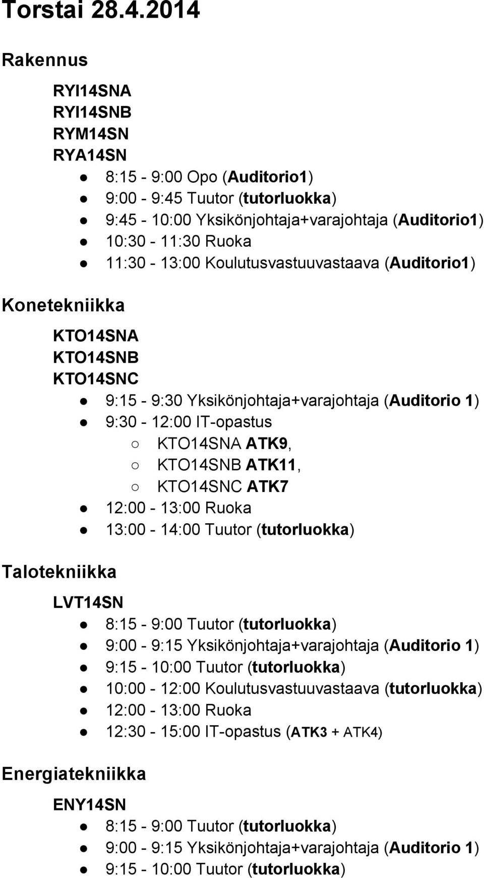 Koulutusvastuuvastaava (Auditorio1) Konetekniikka KTO14SNA KTO14SNB KTO14SNC 9:15 9:30 Yksikönjohtaja+varajohtaja (Auditorio 1) 9:30 12:00 IT opastus KTO14SNA ATK9, KTO14SNB ATK11, KTO14SNC ATK7