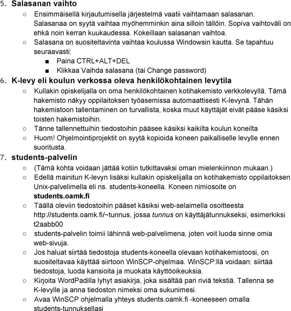 Se tapahtuu seuraavasti: Paina CTRL+ALT+DEL Klikkaa Vaihda salasana (tai Change password) 6.