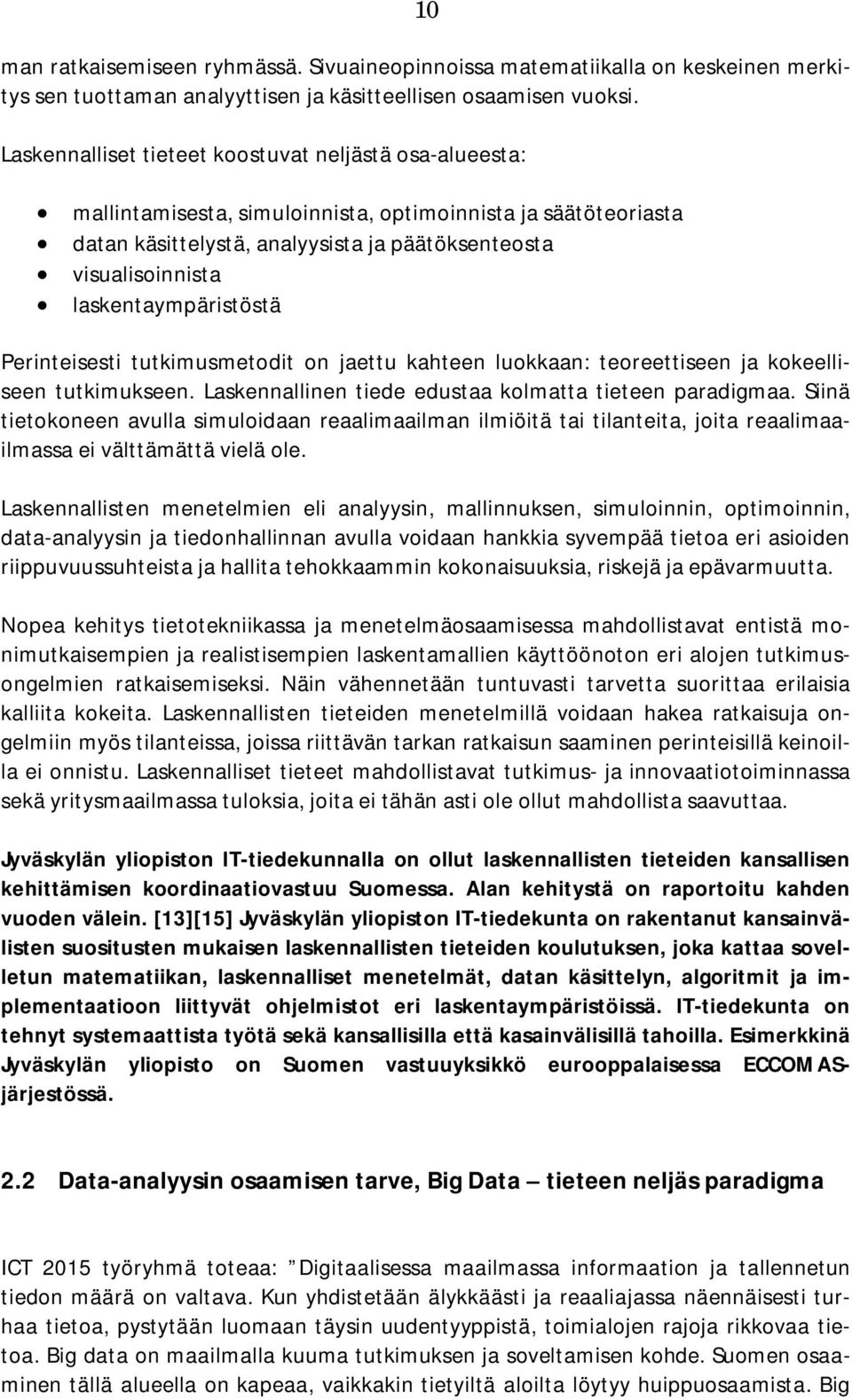 laskentaympäristöstä Perinteisesti tutkimusmetodit on jaettu kahteen luokkaan: teoreettiseen ja kokeelliseen tutkimukseen. Laskennallinen tiede edustaa kolmatta tieteen paradigmaa.