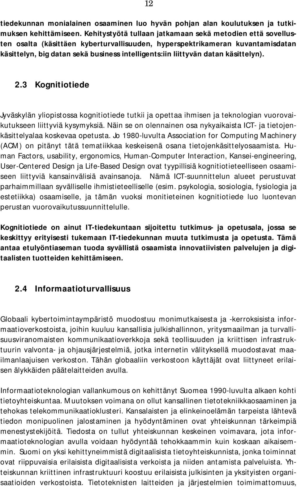 datan käsittelyn). 2.3 Kognitiotiede Jyväskylän yliopistossa kognitiotiede tutkii ja opettaa ihmisen ja teknologian vuorovaikutukseen liittyviä kysymyksiä.