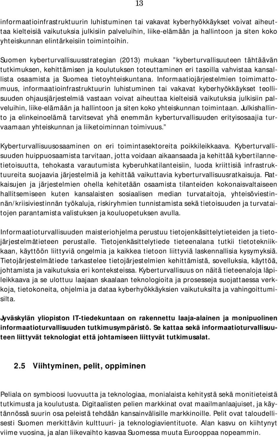 Suomen kyberturvallisuusstrategian (2013) mukaan kyberturvallisuuteen tähtäävän tutkimuksen, kehittämisen ja koulutuksen toteuttaminen eri tasoilla vahvistaa kansallista osaamista ja Suomea