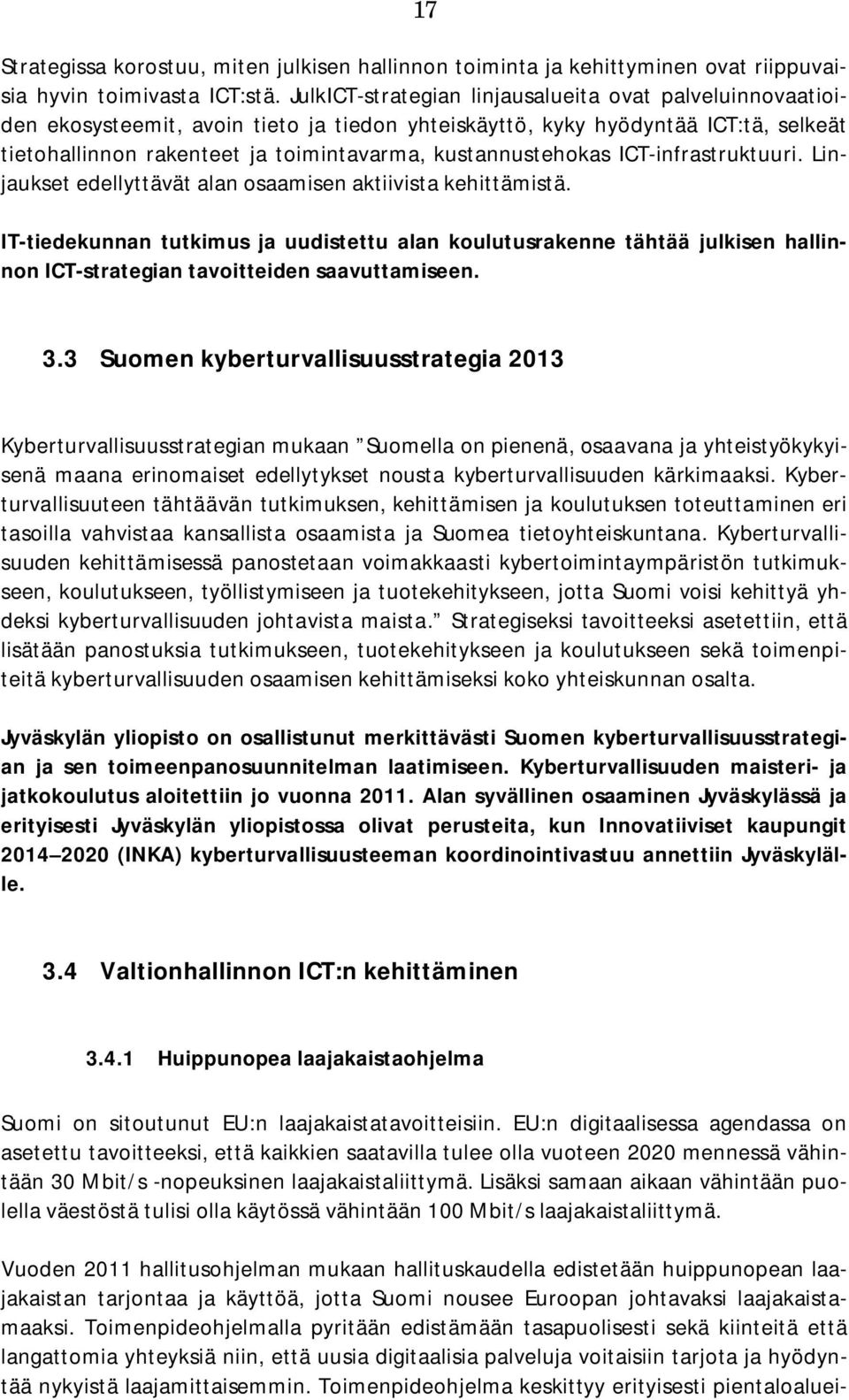 kustannustehokas ICT-infrastruktuuri. Linjaukset edellyttävät alan osaamisen aktiivista kehittämistä.