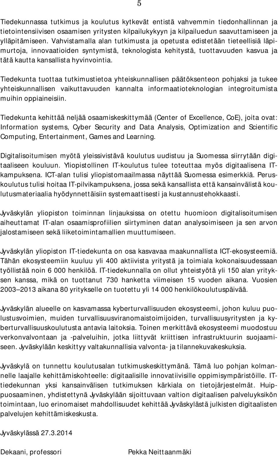 Tiedekunta tuottaa tutkimustietoa yhteiskunnallisen päätöksenteon pohjaksi ja tukee yhteiskunnallisen vaikuttavuuden kannalta informaatioteknologian integroitumista muihin oppiaineisiin.