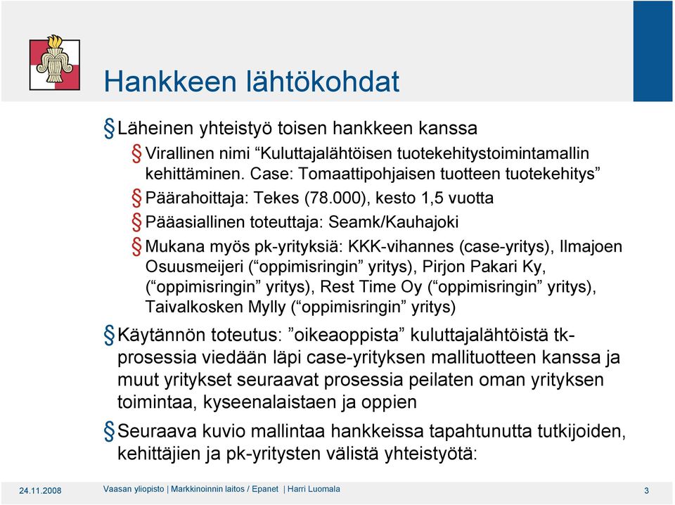 Res Time Oy ( oppimisringin yriys), Tivlkosken Mylly ( oppimisringin yriys) Käyännön oeuus: oikeoppis kulujlähöisä kprosessi viedään läpi cse yriyksen mlliuoeen knss j muu yriykse