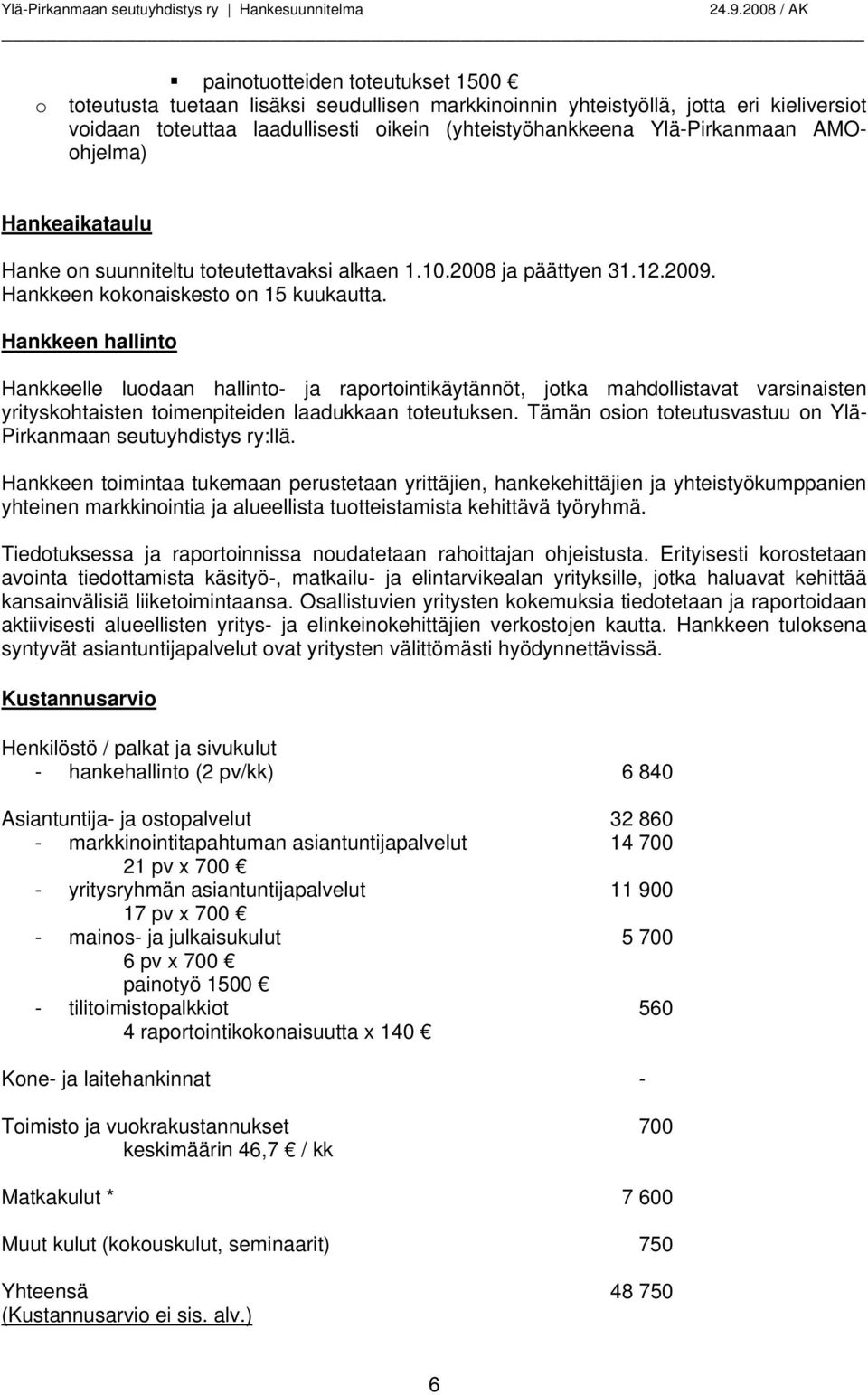 Hankkeen hallinto Hankkeelle luodaan hallinto- ja raportointikäytännöt, jotka mahdollistavat varsinaisten yrityskohtaisten toimenpiteiden laadukkaan toteutuksen.