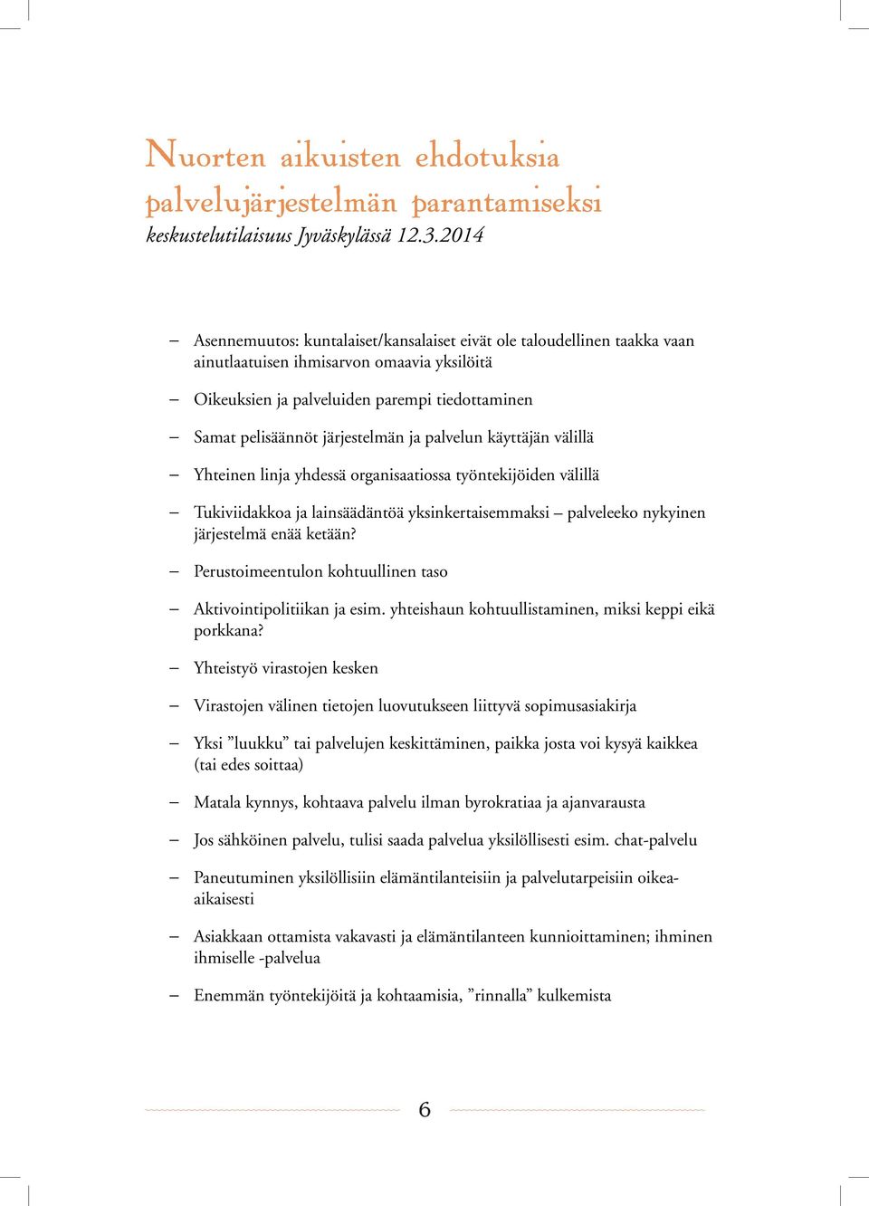 järjestelmän ja palvelun käyttäjän välillä Yhteinen linja yhdessä organisaatiossa työntekijöiden välillä Tukiviidakkoa ja lainsäädäntöä yksinkertaisemmaksi palveleeko nykyinen järjestelmä enää ketään?