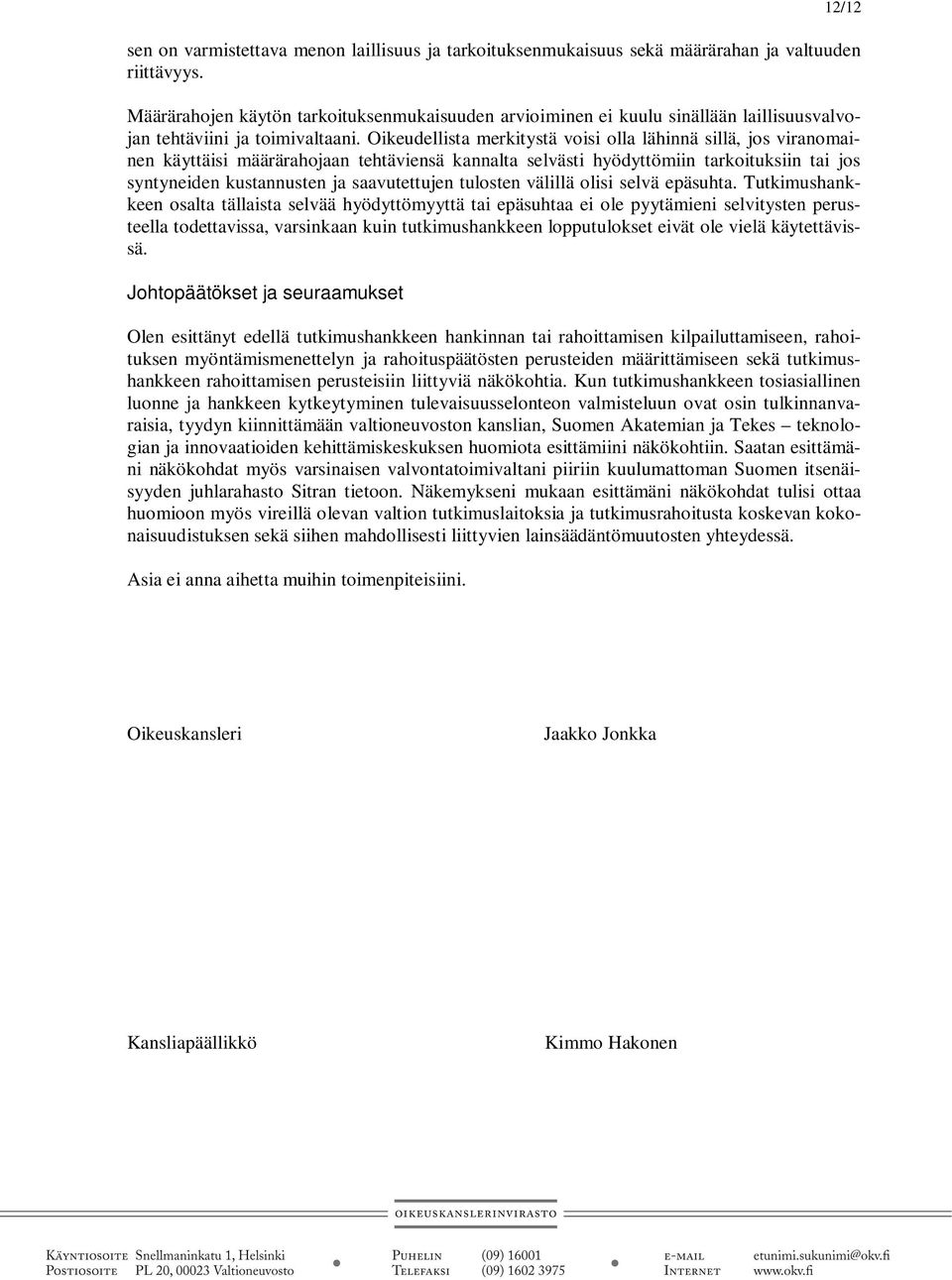 Oikeudellista merkitystä voisi olla lähinnä sillä, jos viranomainen käyttäisi määrärahojaan tehtäviensä kannalta selvästi hyödyttömiin tarkoituksiin tai jos syntyneiden kustannusten ja saavutettujen