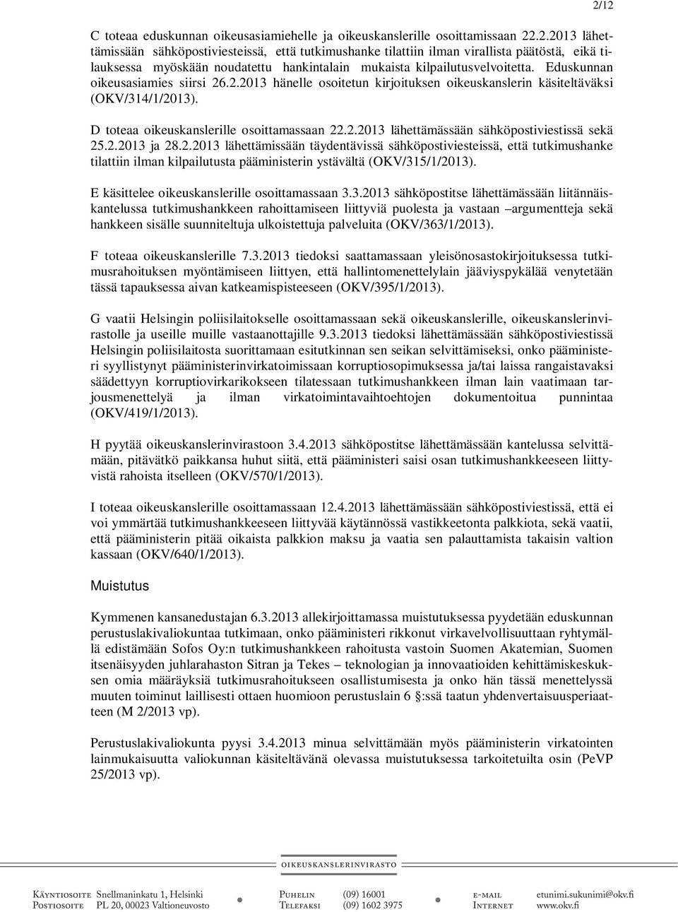 Eduskunnan oikeusasiamies siirsi 26.2.2013 hänelle osoitetun kirjoituksen oikeuskanslerin käsiteltäväksi (OKV/314/1/2013). D toteaa oikeuskanslerille osoittamassaan 22.2.2013 lähettämässään sähköpostiviestissä sekä 25.