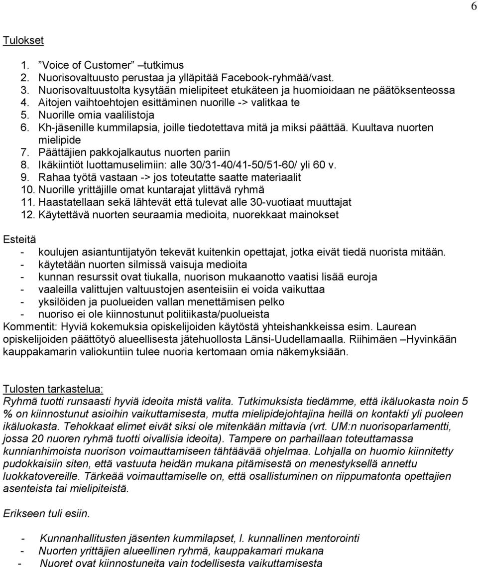 Päättäjien pakkojalkautus nuorten pariin 8. Ikäkiintiöt luottamuselimiin: alle 30/31-40/41-50/51-60/ yli 60 v. 9. Rahaa työtä vastaan -> jos toteutatte saatte materiaalit 10.