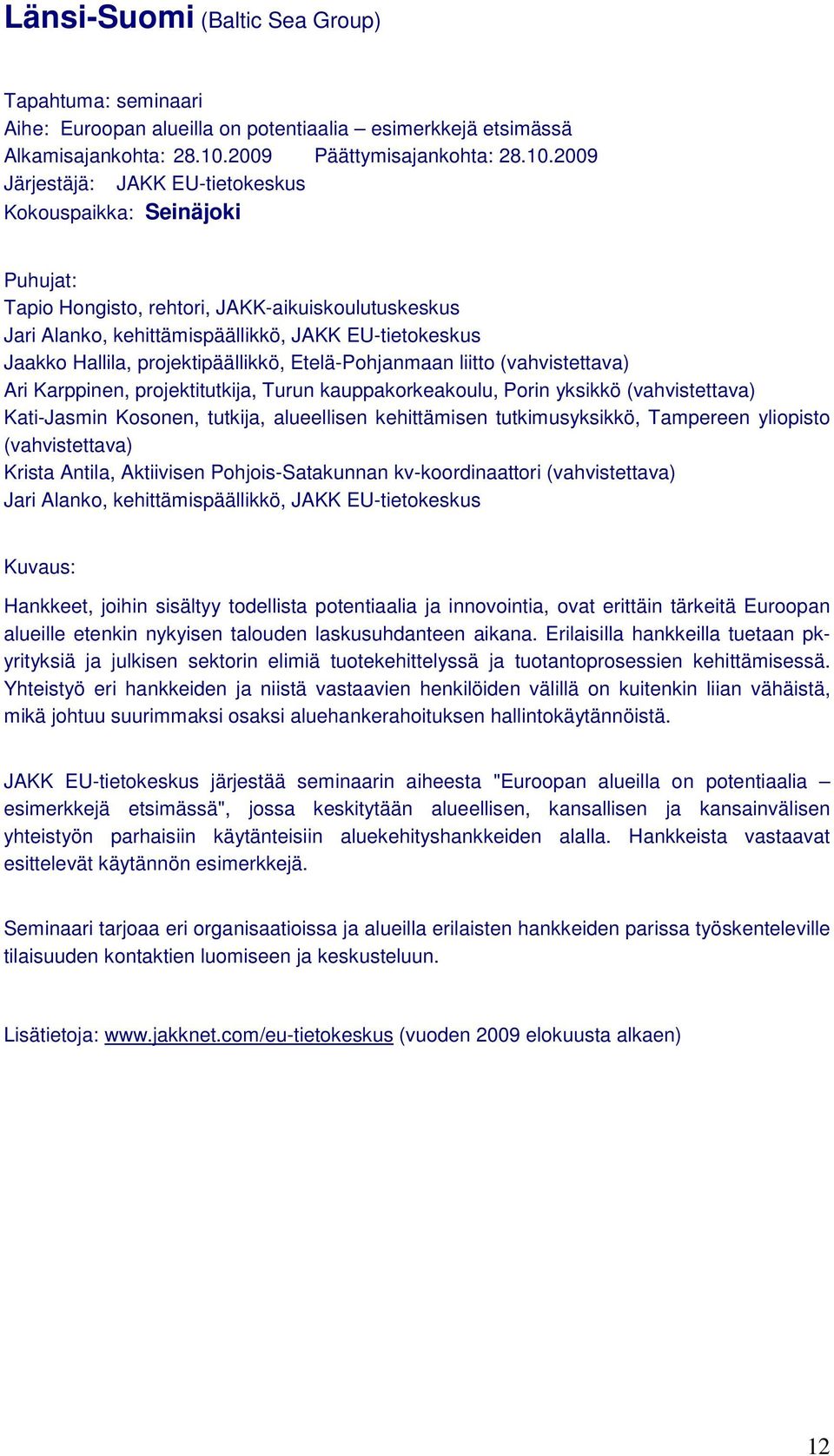 2009 Järjestäjä: JAKK EU-tietokeskus Kokouspaikka: Seinäjoki Puhujat: Tapio Hongisto, rehtori, JAKK-aikuiskoulutuskeskus Jari Alanko, kehittämispäällikkö, JAKK EU-tietokeskus Jaakko Hallila,