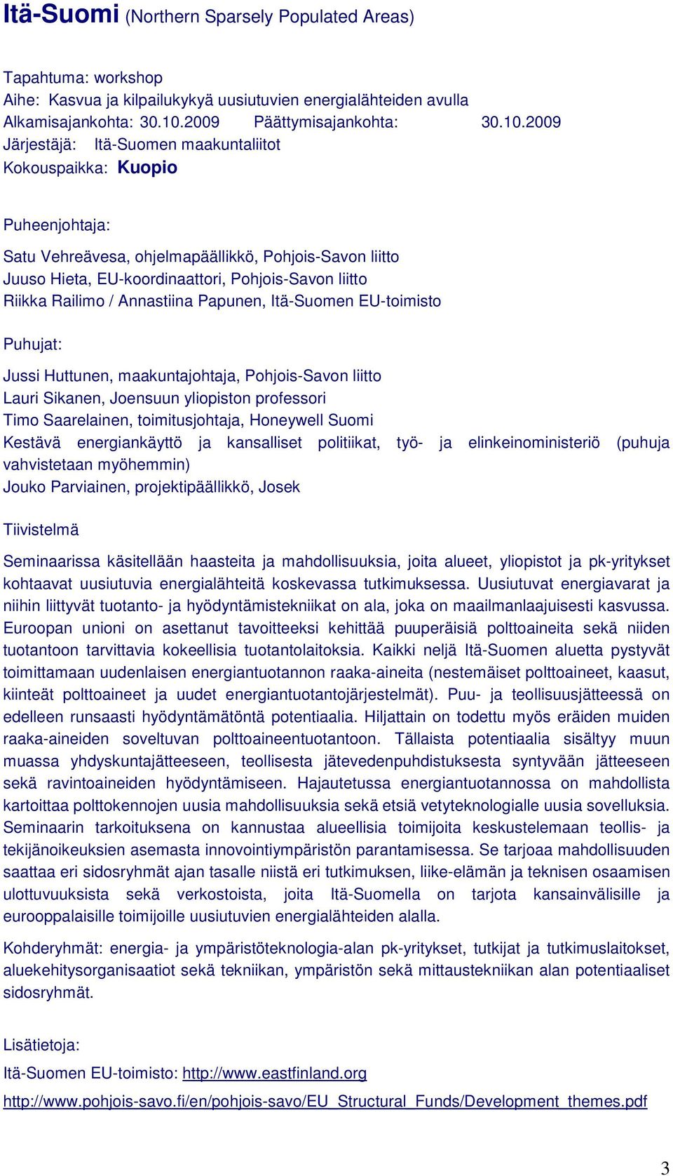 2009 Järjestäjä: Itä-Suomen maakuntaliitot Kokouspaikka: Kuopio Puheenjohtaja: Satu Vehreävesa, ohjelmapäällikkö, Pohjois-Savon liitto Juuso Hieta, EU-koordinaattori, Pohjois-Savon liitto Riikka