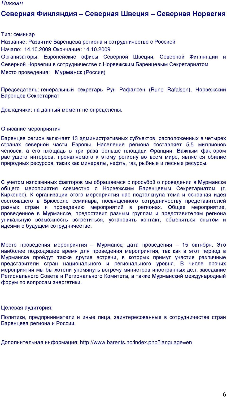 2009 Организаторы: Европейские офисы Северной Швеции, Северной Финляндии и Северной Норвегии в сотрудничестве с Норвежским Баренцевым Секретариатом Место проведения: Мурманск (Россия) Председатель: