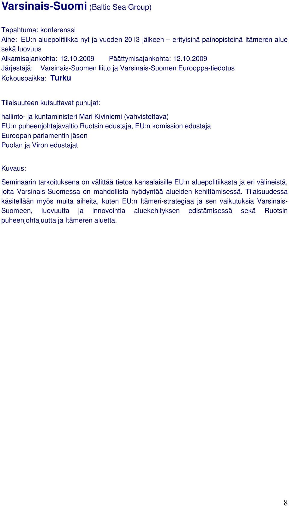 2009 Järjestäjä: Varsinais-Suomen liitto ja Varsinais-Suomen Eurooppa-tiedotus Kokouspaikka: Turku Tilaisuuteen kutsuttavat puhujat: hallinto- ja kuntaministeri Mari Kiviniemi (vahvistettava) EU:n