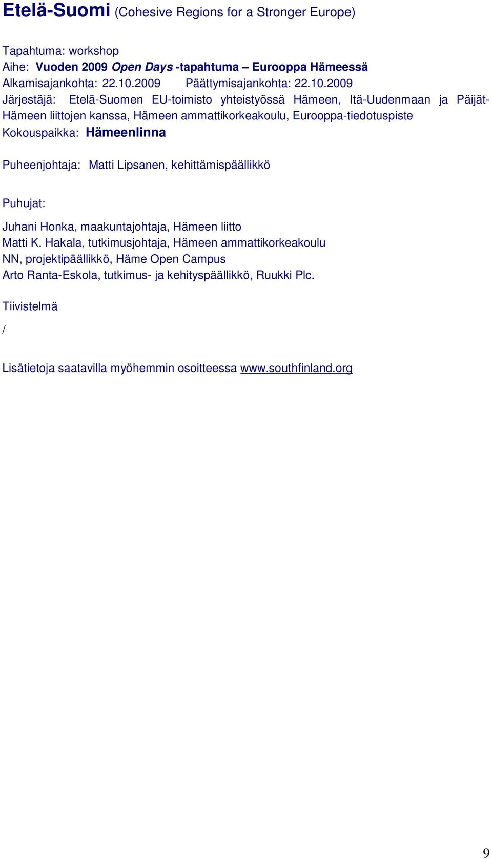 2009 Järjestäjä: Etelä-Suomen EU-toimisto yhteistyössä Hämeen, Itä-Uudenmaan ja Päijät- Hämeen liittojen kanssa, Hämeen ammattikorkeakoulu, Eurooppa-tiedotuspiste Kokouspaikka: