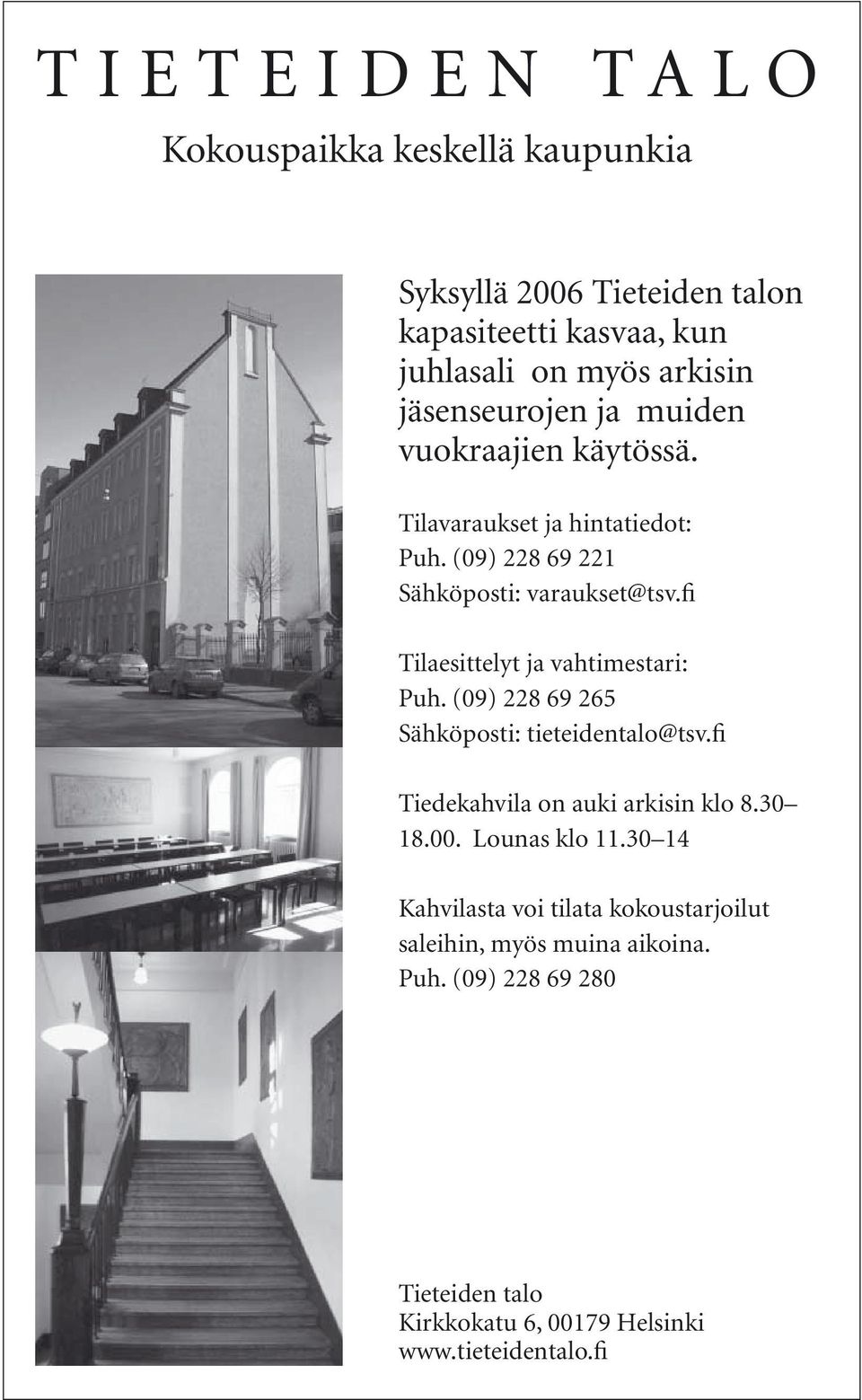 fi Tilaesittelyt ja vahtimestari: Puh. (09) 228 69 265 Sähköposti: tieteidentalo@tsv.fi Tiedekahvila on auki arkisin klo 8.30 18.00.