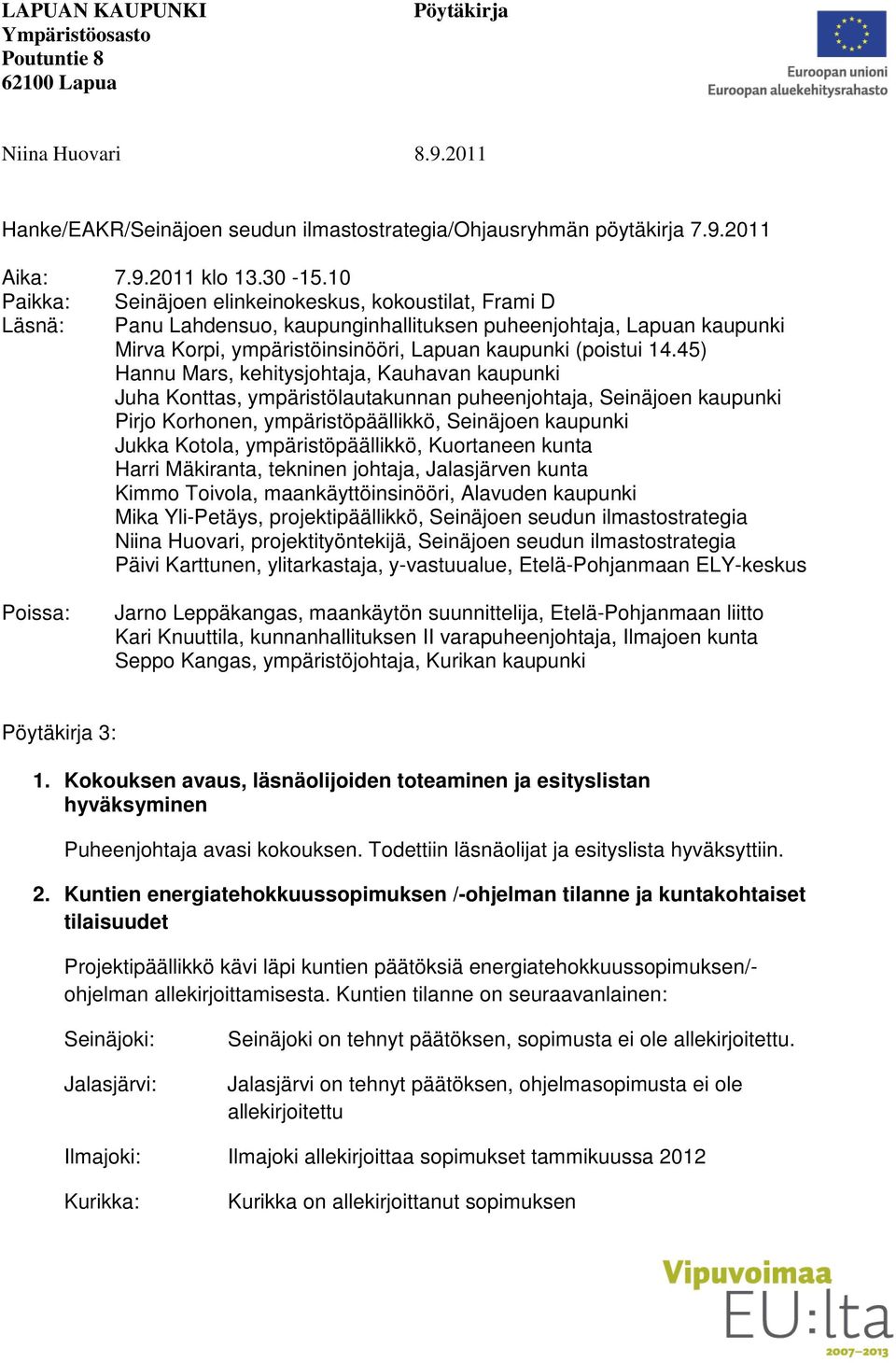 45) Hannu Mars, kehitysjohtaja, Kauhavan kaupunki Juha Konttas, ympäristölautakunnan puheenjohtaja, Seinäjoen kaupunki Pirjo Korhonen, ympäristöpäällikkö, Seinäjoen kaupunki Jukka Kotola,