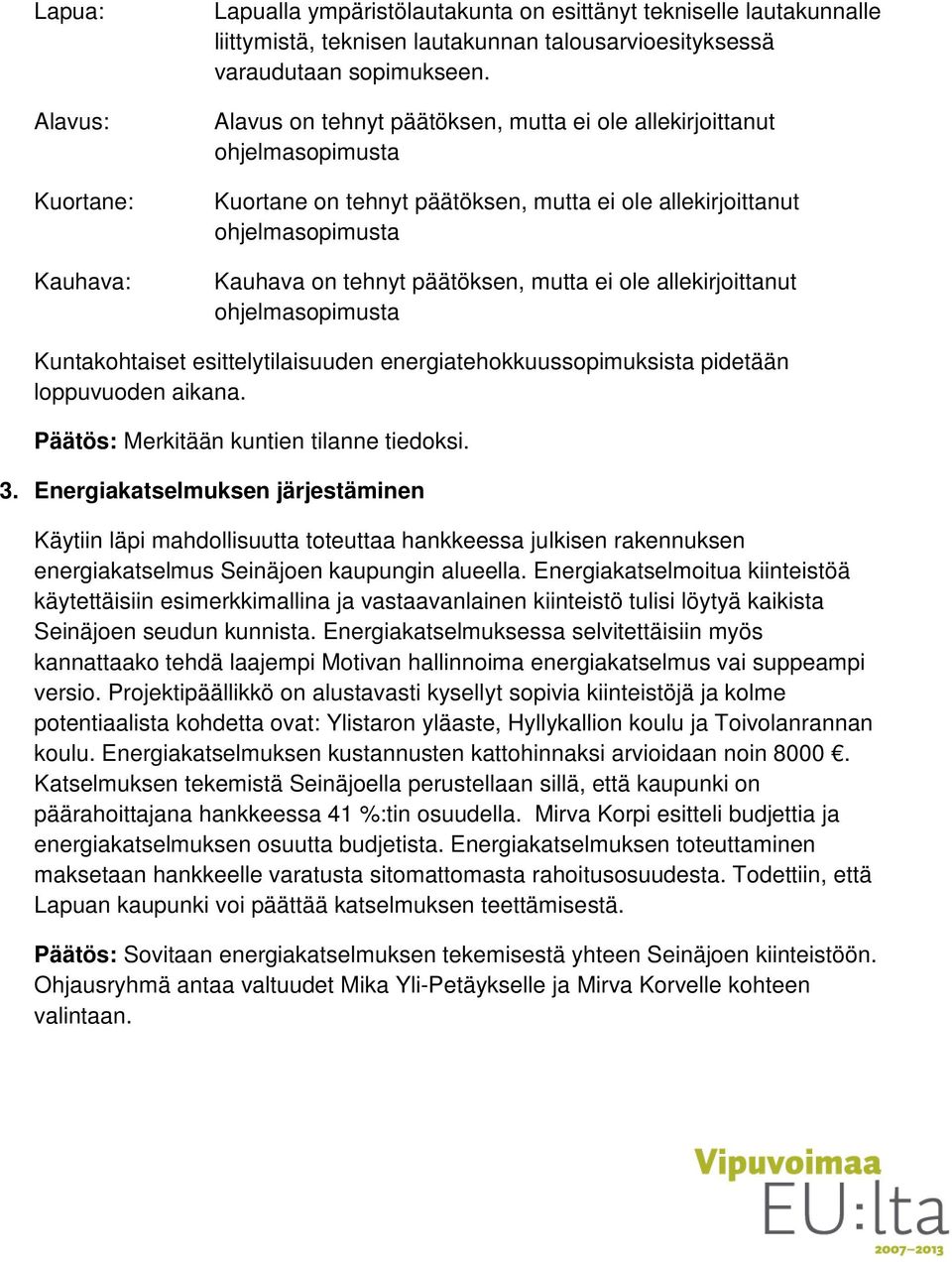 allekirjoittanut ohjelmasopimusta Kuntakohtaiset esittelytilaisuuden energiatehokkuussopimuksista pidetään loppuvuoden aikana. Päätös: Merkitään kuntien tilanne tiedoksi. 3.