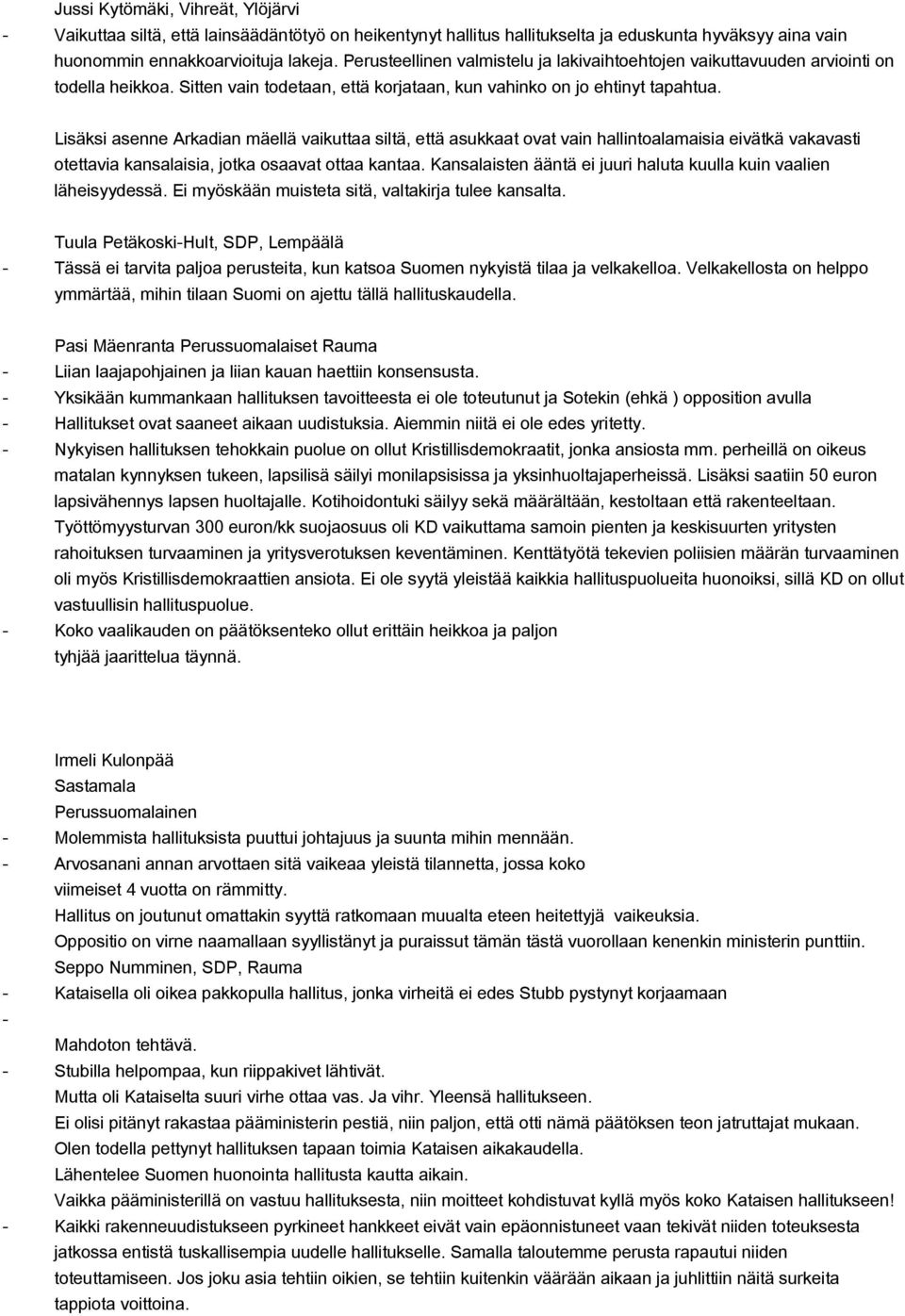 Lisäksi asenne Arkadian mäellä vaikuttaa siltä, että asukkaat ovat vain hallintoalamaisia eivätkä vakavasti otettavia kansalaisia, jotka osaavat ottaa kantaa.