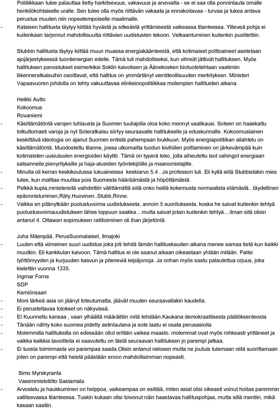 Kataisen hallitusta täytyy kiittää hyvästä ja sitkeästä yrittämisestä vaikeassa tilanteessa. Ylileveä pohja ei kuitenkaan tarjonnut mahdollisuutta riittävien uudistusten tekoon.