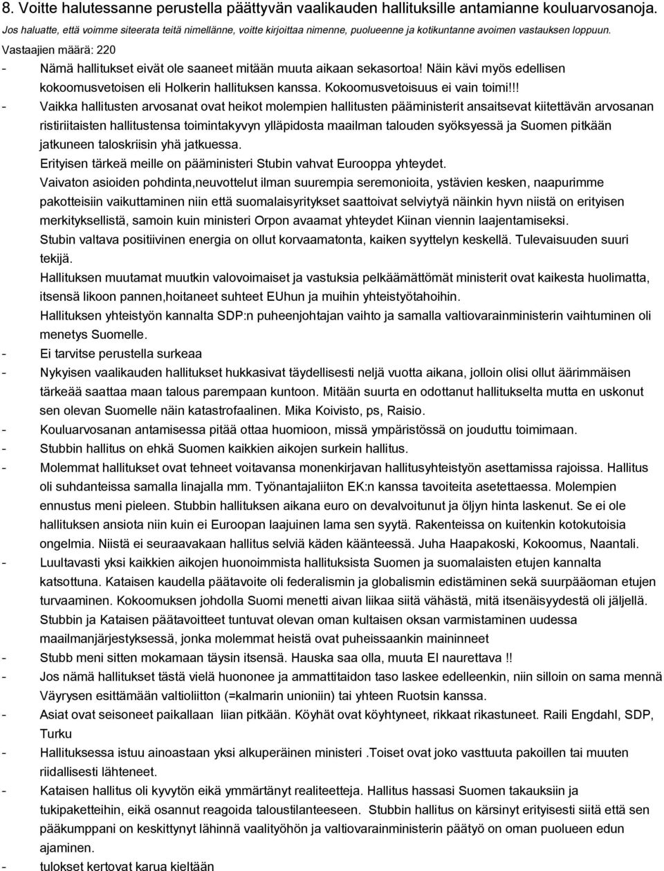 Vastaajien määrä: 220 Nämä hallitukset eivät ole saaneet mitään muuta aikaan sekasortoa! Näin kävi myös edellisen kokoomusvetoisen eli Holkerin hallituksen kanssa. Kokoomusvetoisuus ei vain toimi!