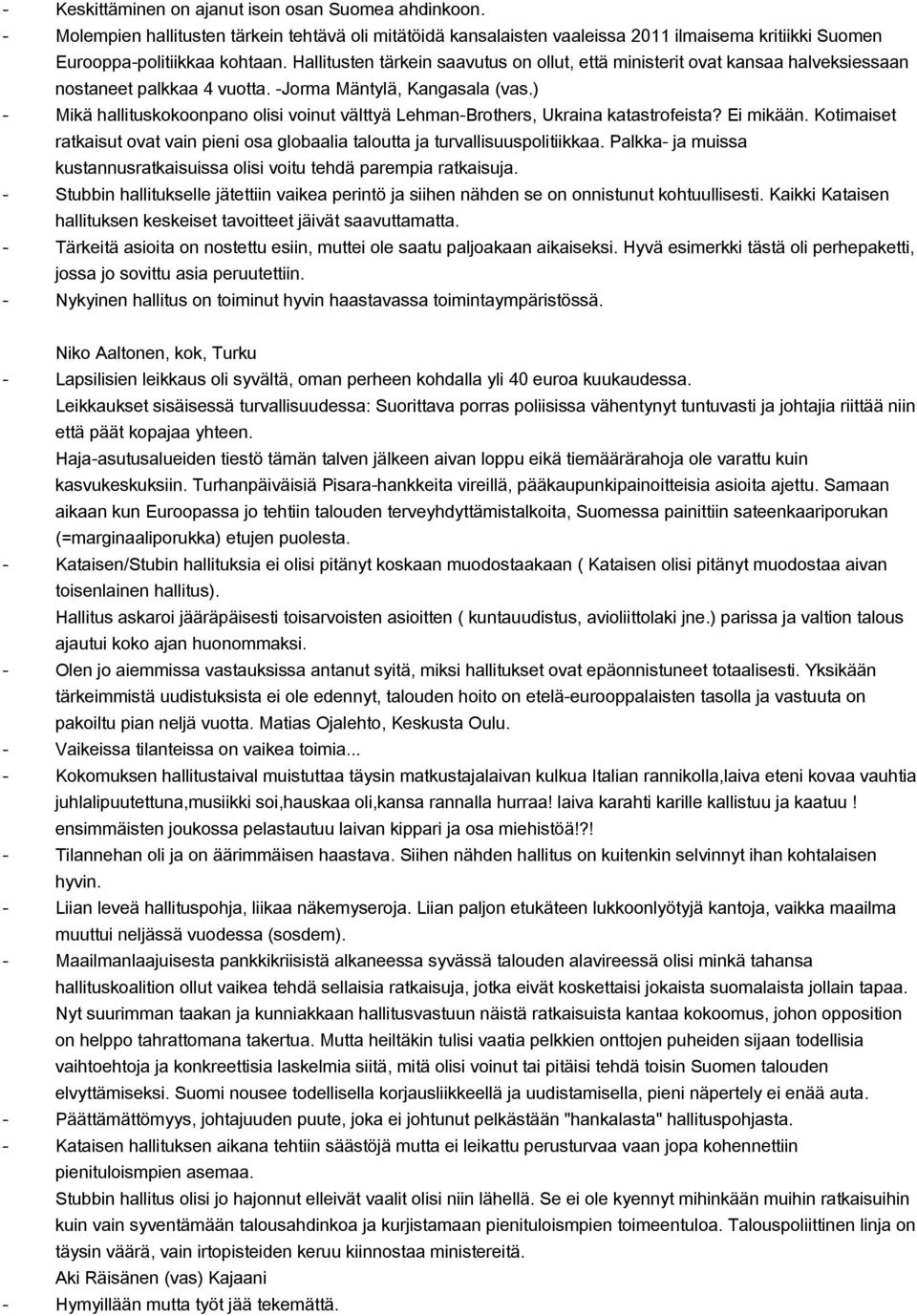 ) Mikä hallituskokoonpano olisi voinut välttyä LehmanBrothers, Ukraina katastrofeista? Ei mikään. Kotimaiset ratkaisut ovat vain pieni osa globaalia taloutta ja turvallisuuspolitiikkaa.