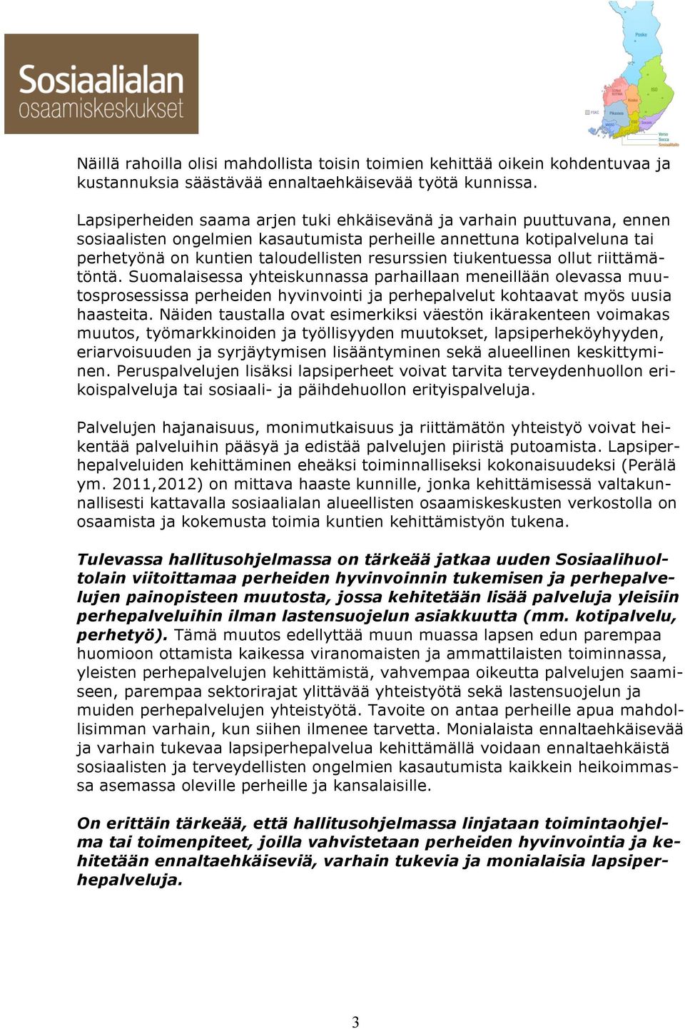 tiukentuessa ollut riittämätöntä. Suomalaisessa yhteiskunnassa parhaillaan meneillään olevassa muutosprosessissa perheiden hyvinvointi ja perhepalvelut kohtaavat myös uusia haasteita.