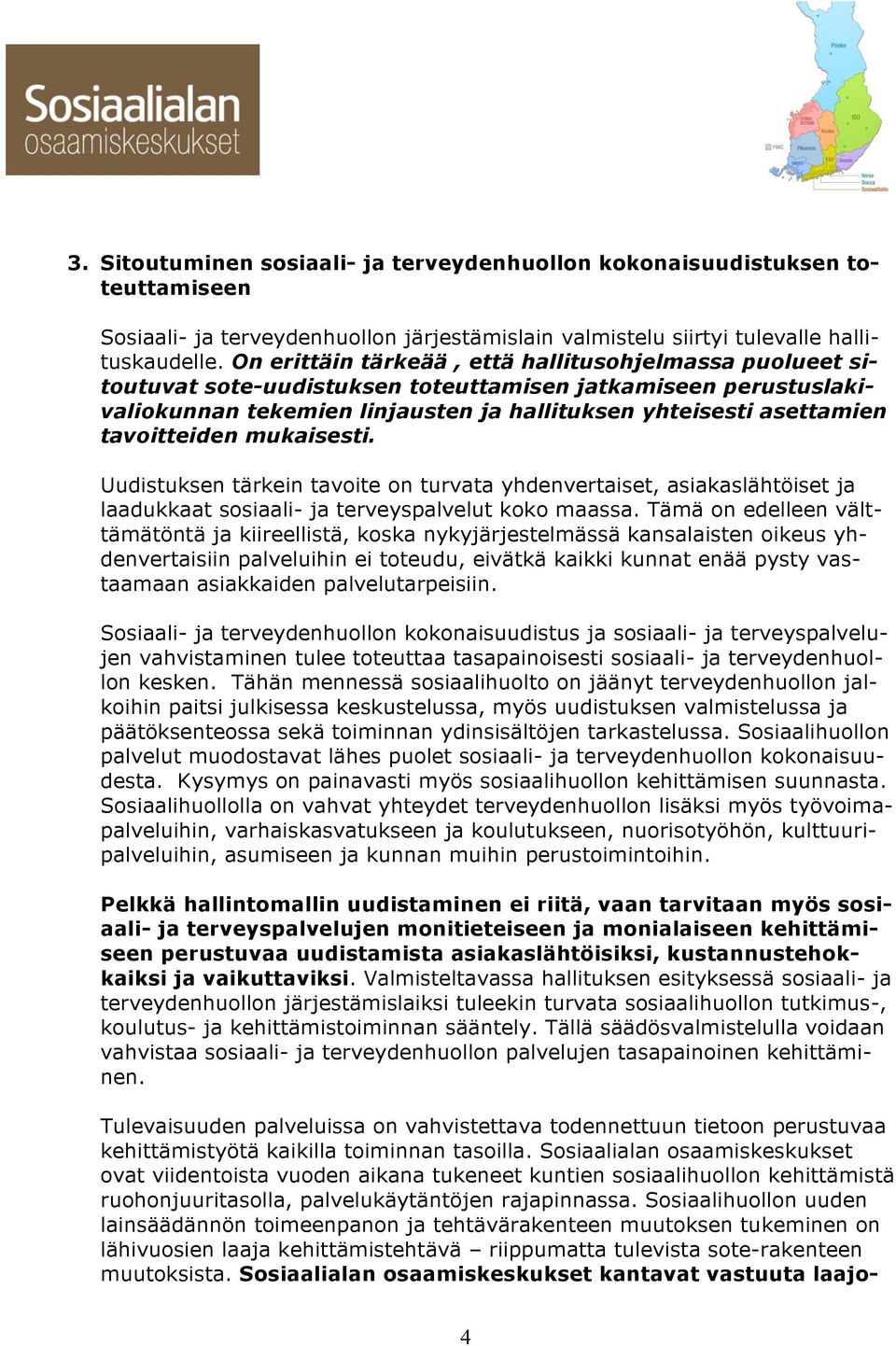 tavoitteiden mukaisesti. Uudistuksen tärkein tavoite on turvata yhdenvertaiset, asiakaslähtöiset ja laadukkaat sosiaali- ja terveyspalvelut koko maassa.