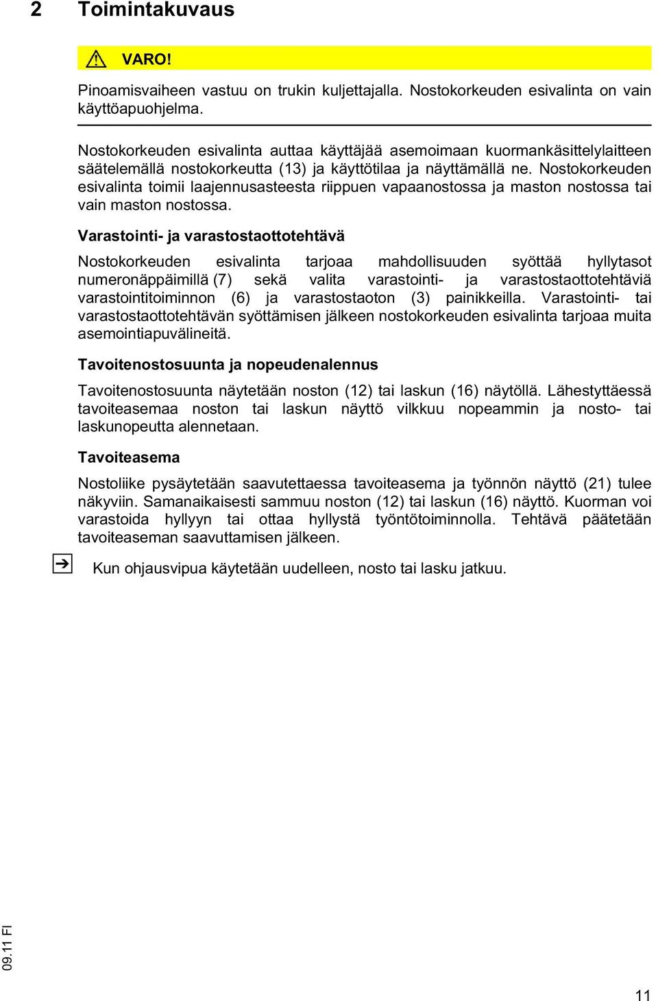 Nostokorkeuden esivalinta toimii laajennusasteesta riippuen vapaanostossa ja maston nostossa tai vain maston nostossa.