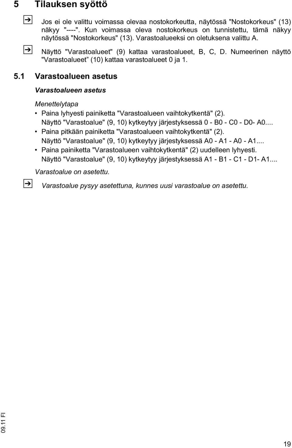 Numeerinen näyttö "Varastoalueet (10) kattaa varastoalueet 0 ja 1. 5.1 Varastoalueen asetus Varastoalueen asetus Menettelytapa Paina lyhyesti painiketta "Varastoalueen vaihtokytkentä" (2).